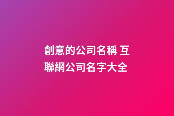 創意的公司名稱 互聯網公司名字大全-第1張-公司起名-玄機派